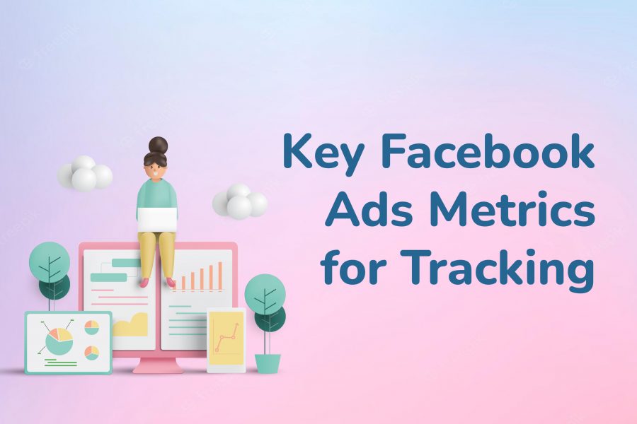 Key Facebook Ads Metrics for Tracking