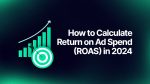 How to Calculate Return on Ad Spend (ROAS) in 2024 with Benchmarks