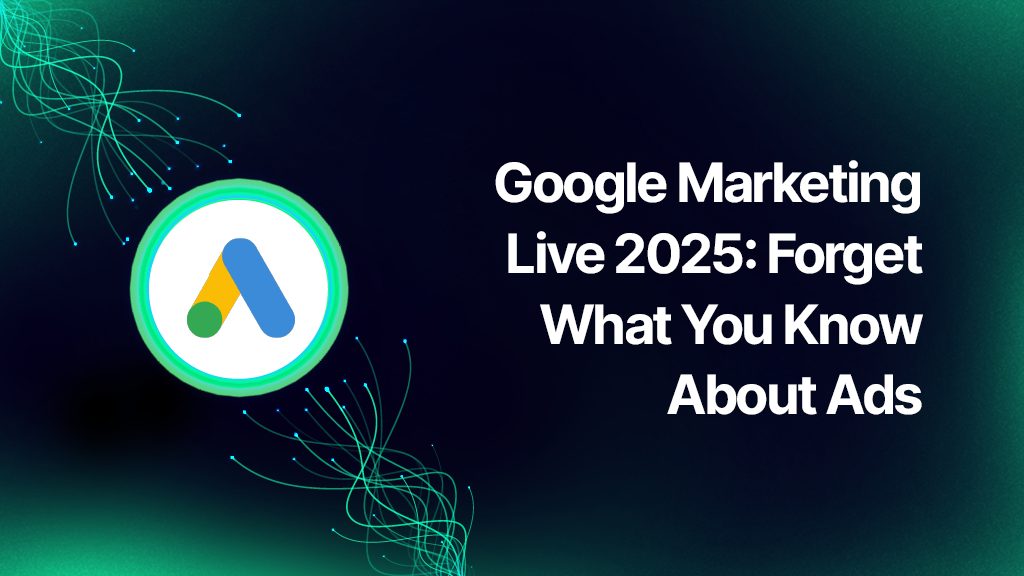 Google Marketing Live 2025: Forget What You Know About Ads 1 Calisma Yuzeyi 1